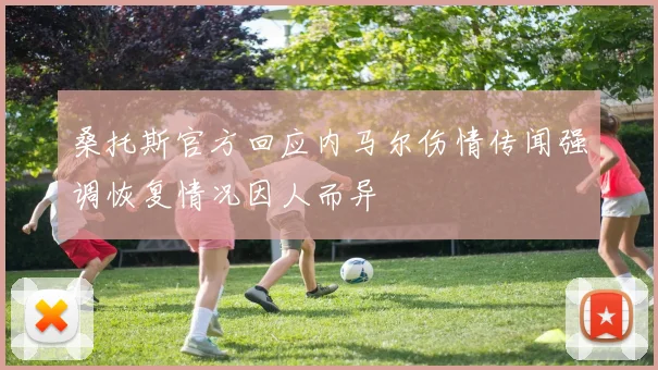 桑托斯官方回应内马尔伤情传闻强调恢复情况因人而异